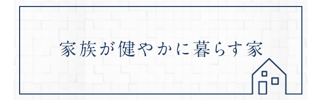 家族が健やかに暮らす家